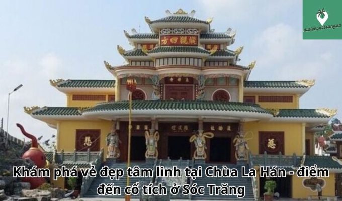 Khám phá vẻ đẹp tâm linh tại Chùa La Hán - điểm đến cổ tích ở Sóc Trăng