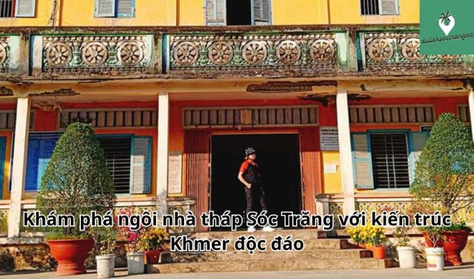 Khám phá ngôi nhà tháp Sóc Trăng với kiến trúc Khmer độc đáo