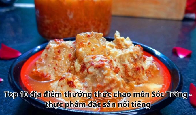 Top 10 địa điểm thưởng thức chao môn Sóc Trăng - thực phẩm đặc sản nổi tiếng