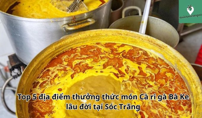 Top 5 địa điểm thưởng thức món Cà ri gà Bà Ke lâu đời tại Sóc Trăng