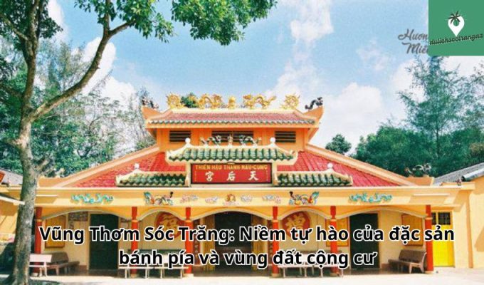 Vũng Thơm Sóc Trăng: Niềm tự hào của đặc sản bánh pía và vùng đất cộng cư