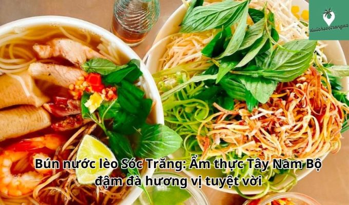 Bún nước lèo Sóc Trăng: Ẩm thực Tây Nam Bộ đậm đà hương vị tuyệt vời