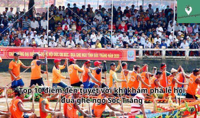 Top 10 điểm đến tuyệt vời khi khám phá lễ hội đua ghe ngo Sóc Trăng