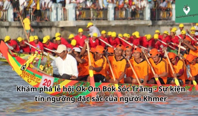 Khám phá lễ hội Ok Om Bok Sóc Trăng - Sự kiện tín ngưỡng đặc sắc của người Khmer