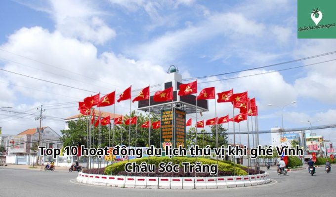 Top 10 hoạt động du lịch thú vị khi ghé Vĩnh Châu Sóc Trăng