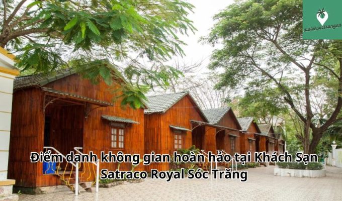 Điểm danh không gian hoàn hảo tại Khách Sạn Satraco Royal Sóc Trăng