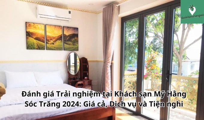 Đánh giá Trải nghiệm tại Khách sạn Mỹ Hằng Sóc Trăng 2024: Giá cả, Dịch vụ và Tiện nghi